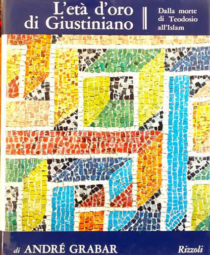 L' età d'oro di Giustiniano. Dalla morte di Teodosio all'Islam - André Grabar - copertina