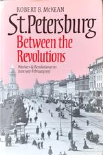 St Petersburg. Between the Revolutions. Workers & Revolutionaries, June 1907-February 1917