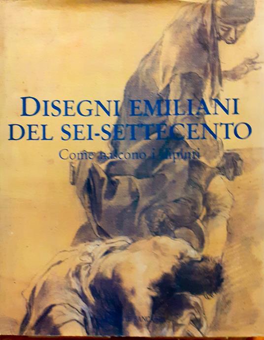 Disegni emiliani del Sei-Settecento. Come nascono i dipinti - copertina