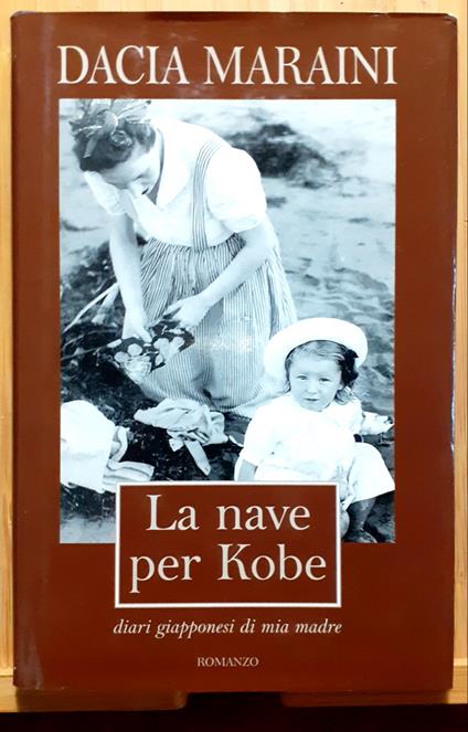 La nave per Kobe. Diari giapponesi di mia madre. Romanzo - Dacia Maraini - copertina