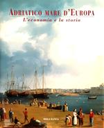 Adriatico mare d'Europa. L'economia e la storia