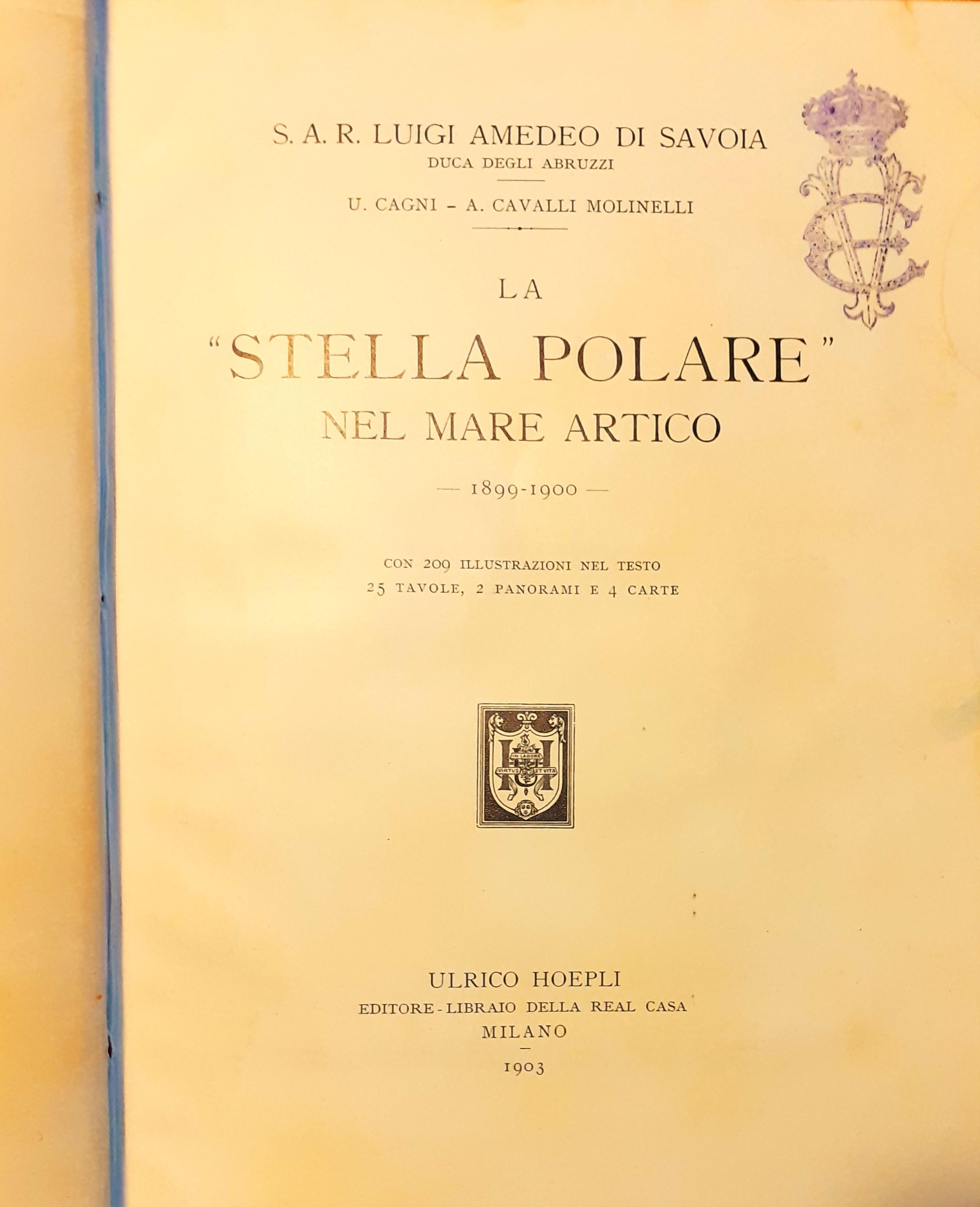 La Stella Polare" nel Mare Artico - 1899-1900 La S.A.R. Luigi Amedeo di Savoia, Duca Degli Abruzzi Hoepli 1903 1903 I ed. Indice: Relazione di S. A. R. il Duca degli Abruzzi - Relazione del comandante Cagni - Relazioni del Medico di Iª Classe Achille Ca