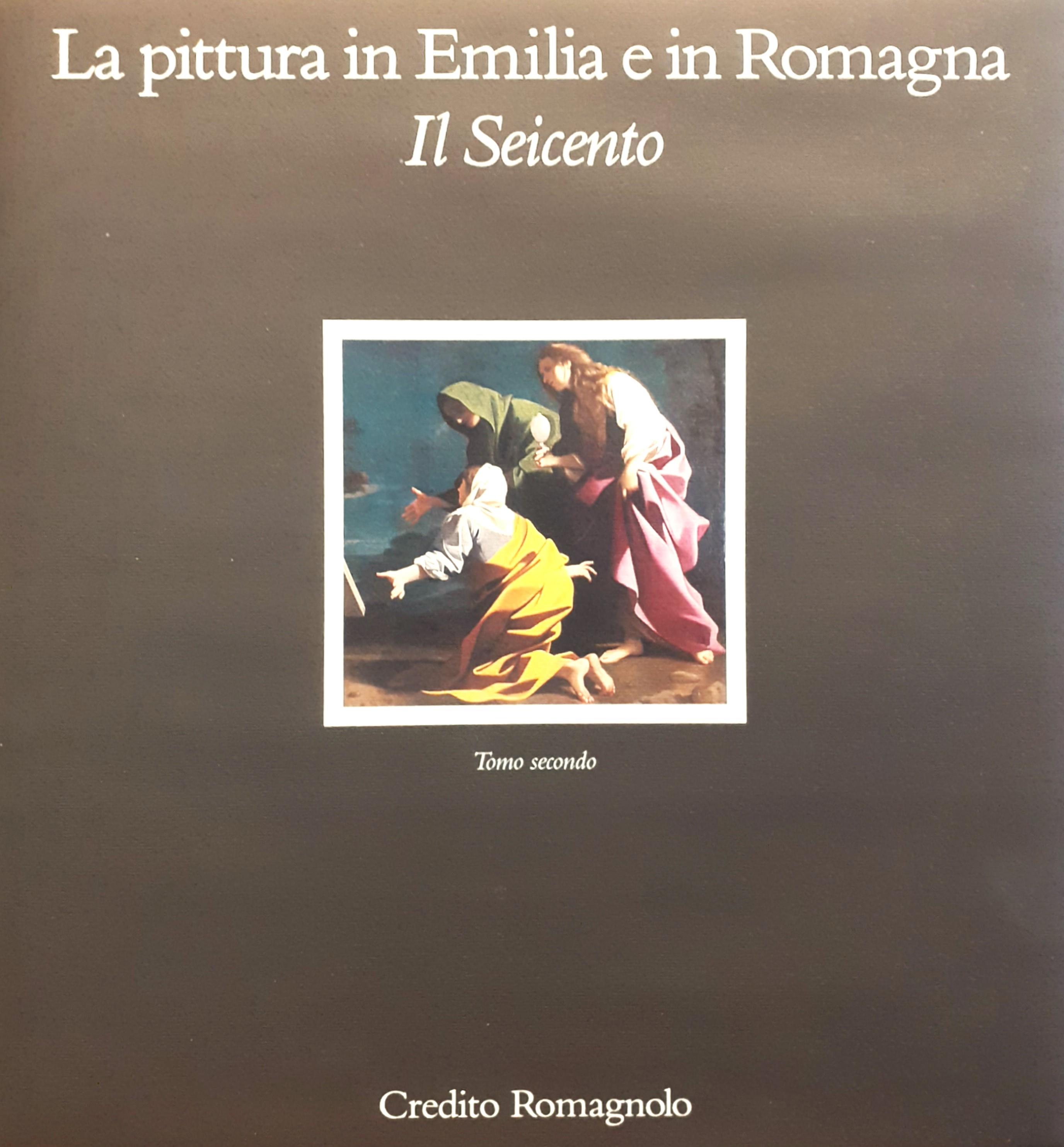 La pittura in Emilia Romagna. Il Seicento. Tomo primo e Tomo secondo