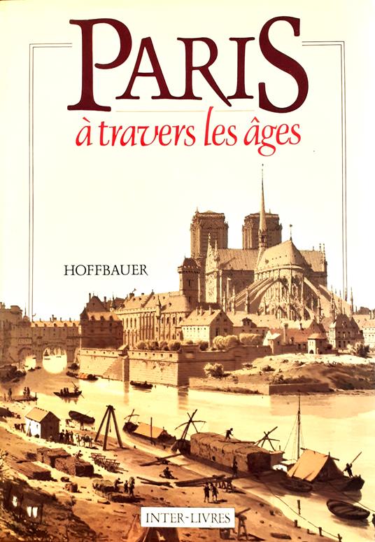 Paris à travers les âges. I. Aspect successifs des monuments et quartiers historiques de Paris depuis le XIIIe siècle jusu'à nos jours fidèlment restitués d'après les documents authentiques par M. F. Hoffbauer, Architecte - copertina