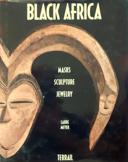 Black Africa. Mask, Sculpture, Jewelry - Laure Meyer - copertina