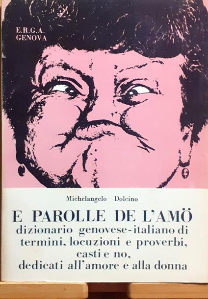 E parolle de l'amö. Dizionario genovese-italiano di termini, locuzioni e proverbi, casti e no, dedicati all'amore e alla donna - Michelangelo Dolcino - copertina