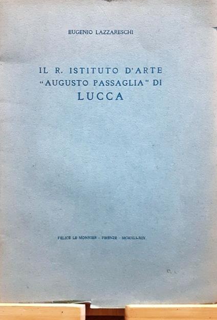 Il R. Istituto d'Arte "Augusto Passaglia" di Lucca - Eugenio Lazzareschi - copertina