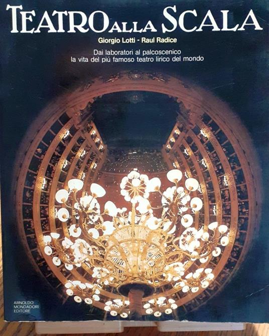 Teatro alla Scala. Dai laboratori al palcoscenico: la vita del più famoso teatro lirico del mondo - Giorgio Lotti - copertina