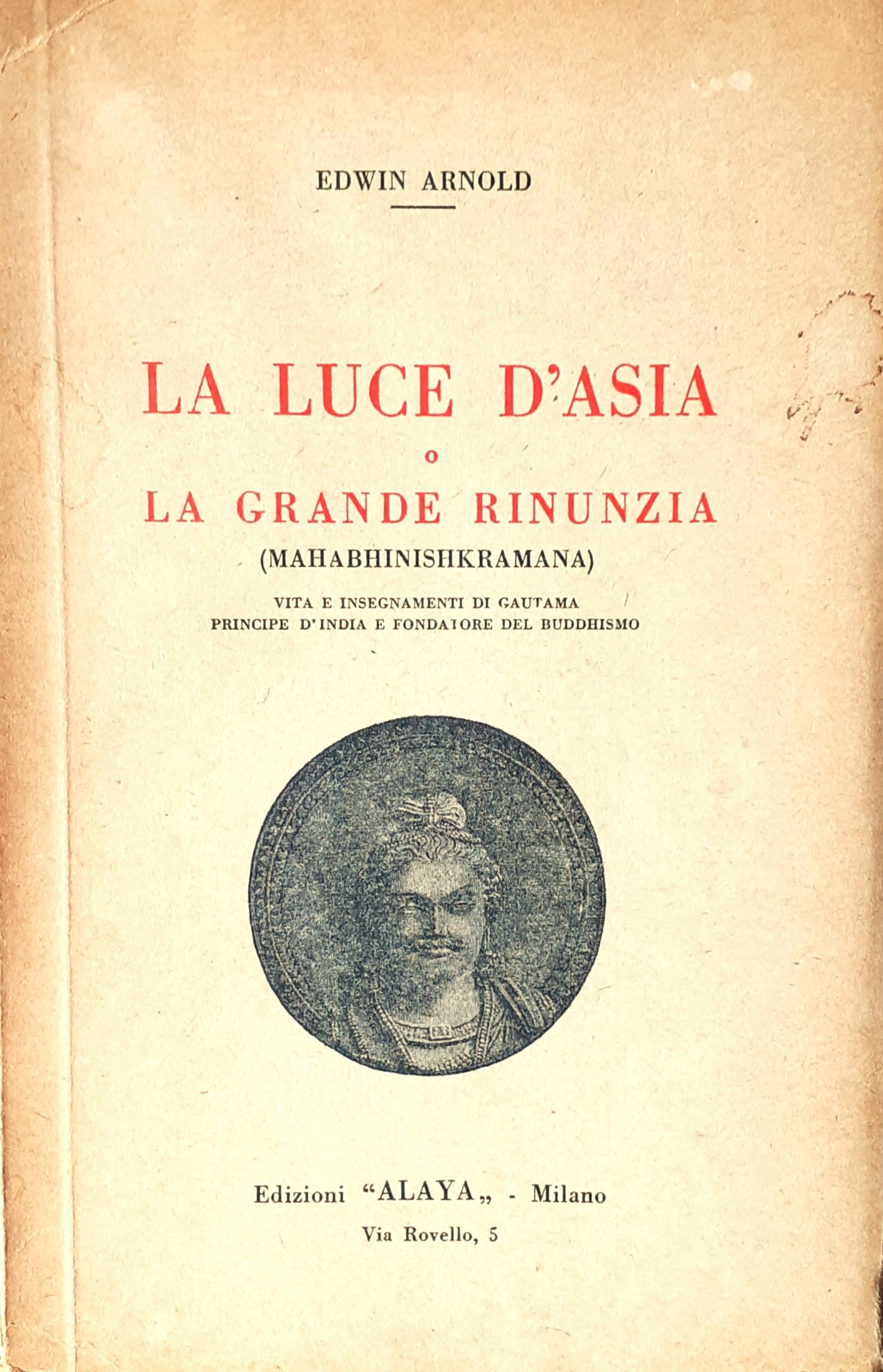 La grande luce d'Asia o La grande rinunzia (MAHABHINISHKRAMANA). Vita e insegnamenti di Gautama Principe d'India e fondatore del Buddhismo