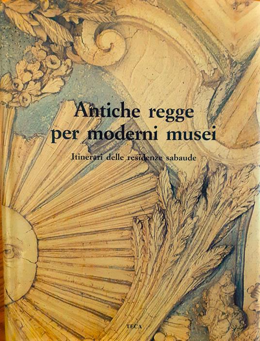 Antiche regge per moderni musei. Itinerari delle residenze sabaude - copertina