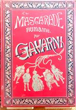 La mascarade humaine. 100 grandes compositions par Gavarni. Histoire de politiquer - Les propos de Thomas Vireloque - Les bohèmes - Manières de voir des voyageurs - Les parents terribles