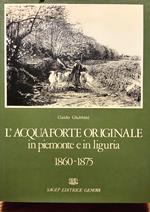 L' acquaforte originale in Piemonte e in Liguria 1860-1875