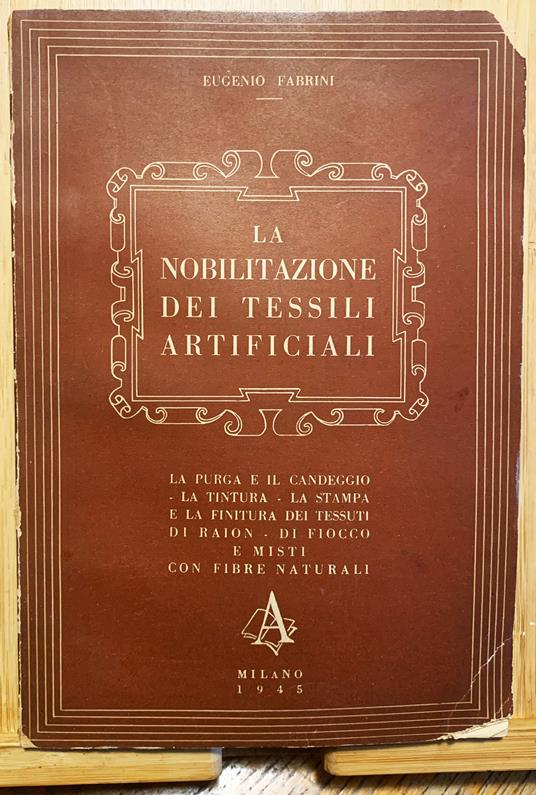 La nobilitazione dei tessili artificiali. La purga e il candeggio - La tintura - La stampa e la finitura dei tessuti di raion - di fiocco e misti con fibre naturali - Guido Eugenio Fabbrini - copertina