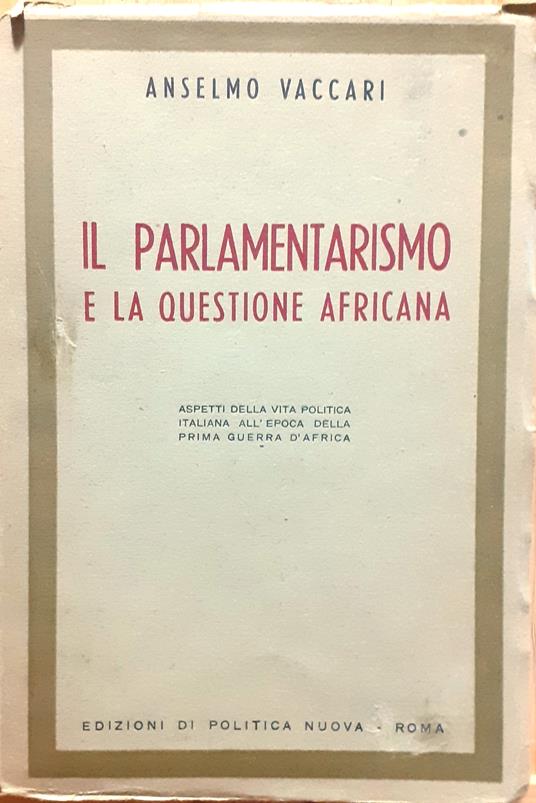 Il parlamentarismo e la questione africana. Aspetti della vita politica italiana all'epoca della prima guerra d'Africa - Anselmo Vaccari - copertina