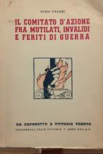 Il Comitato d'azione fra mutilati, invalidi e feriti di guerra. Da Caporetto a Vittorio veneto. Ventennale della vittoria
