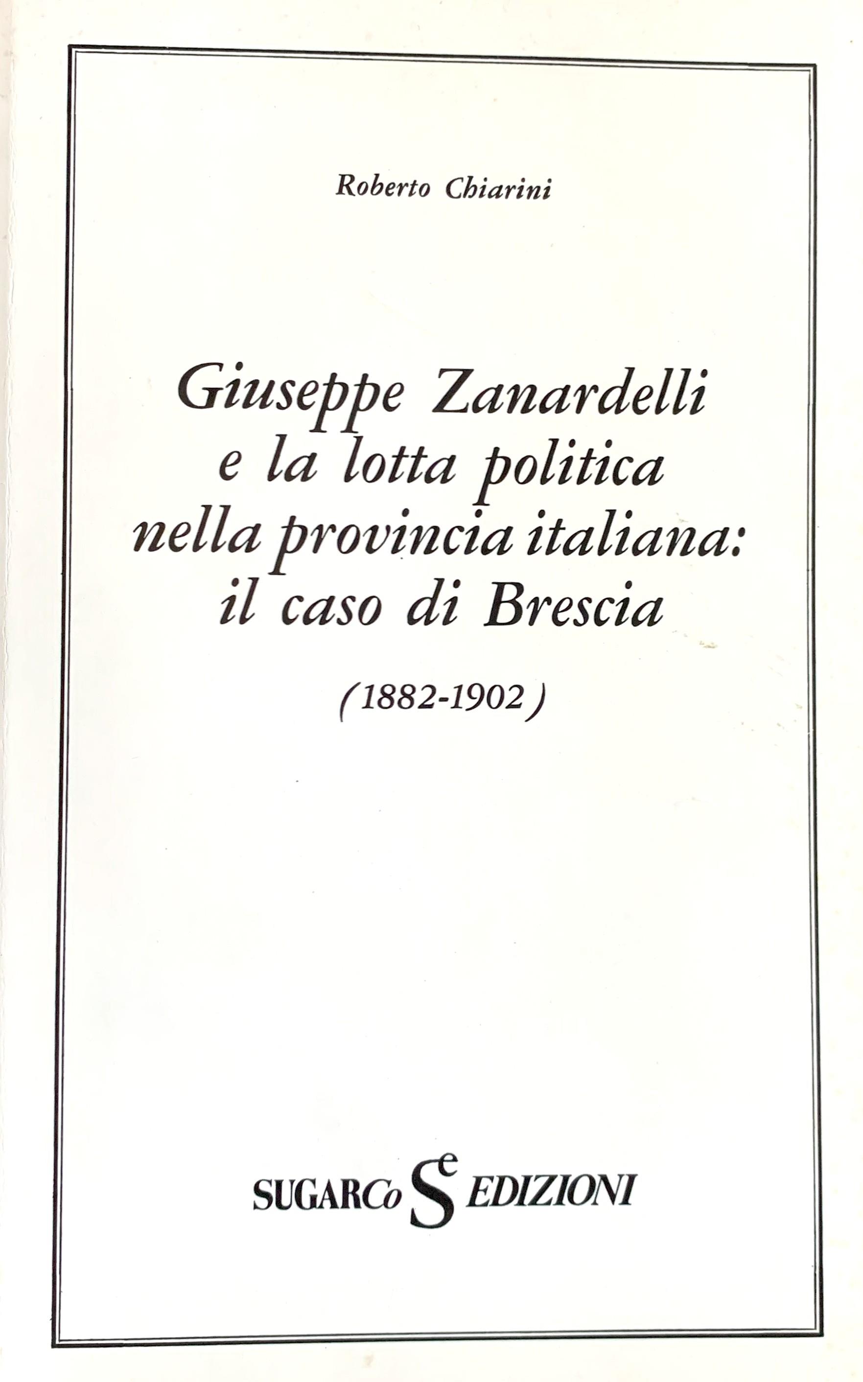 Giuseppe Zanardelli e la lotta politica nella provincia italiana: il caso di Bresia (1882-1902)