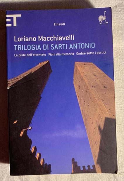 Trilogia di Sarti Antonio. Le piste dell'attentato Fiori alla memoria Ombre sotto i portici - Loriano Macchiavelli - copertina