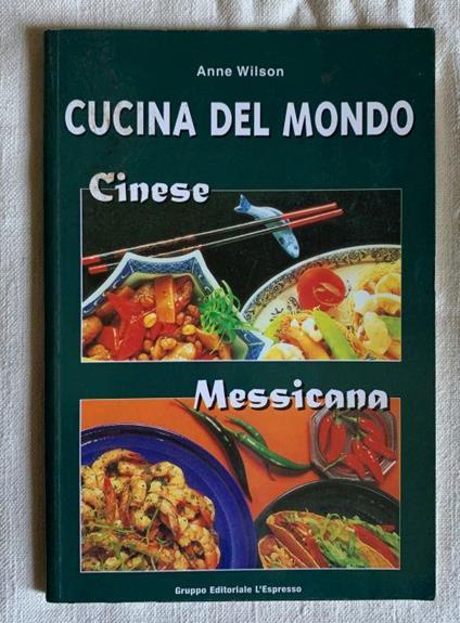 Cucina del mondo - Cinese, Messicana - Anne Wilson - copertina