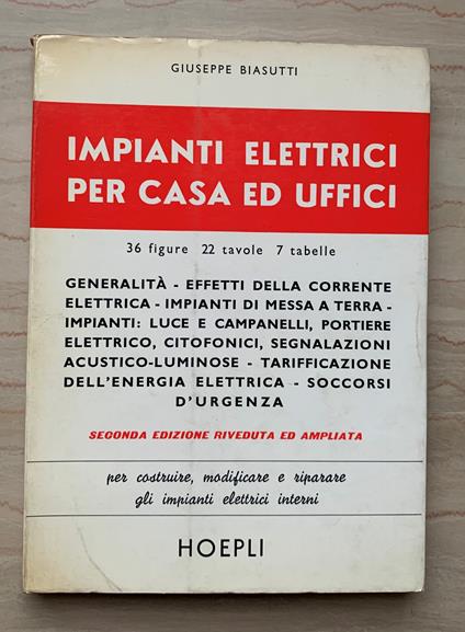 Impianti elettrici per casa ed uffici. Generalità - Effetti della corrente elettrica - Impianti di messa a terra - Impianti: luce e campanelli, portiere elettrico, citofoni, segnalazioni acustico-luminose - Tarifficazione dell'energia elettrica - Soc - Giuseppe Biasutti - copertina