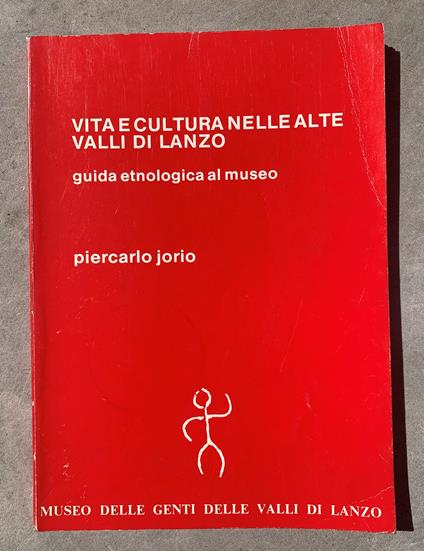 VITA E CULTURA NELLE ALTE VALLI DI LANZO: guida etnologica al museo - Piercarlo Jorio - copertina