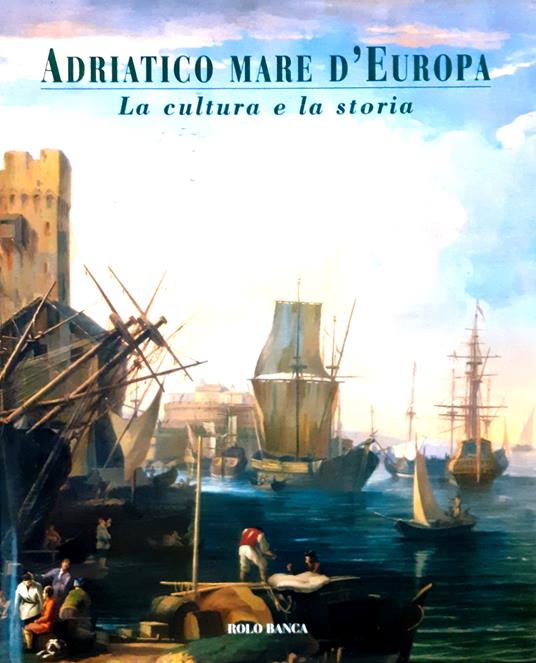 Adriatico Mare d'Europa La cultura e la storia - Rolo Banca 2000 - copertina
