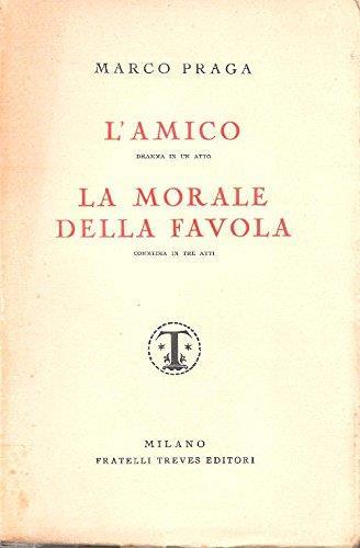 L' Amico (Dramma In Un Atto) - La Morale Della Favola (Commedia In Tre Atti) - Marco Praga - copertina