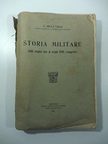Storia Militare Dalle Origini Sino Al Secolo Xviii (compreso) - Eugenio Della Valle - copertina