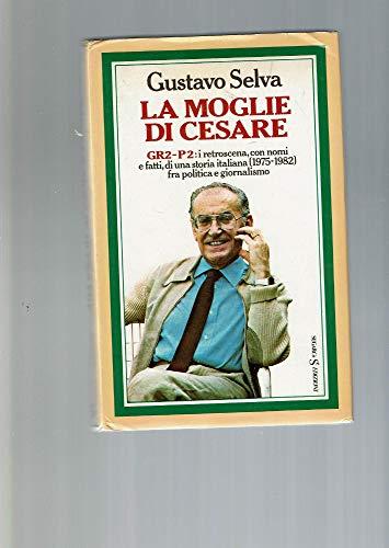 La Moglie Di Cesare. Gr2-p2: I Retroscena, Con Nomi E Fatti, Di Una Storia Italiana (1975-1982) Fra Politica E Giornalismo