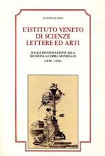 L' Istituto Veneto di Scienze. Lettere ed Arti. Dalla rifondazione alla Seconda Guerra Mondial