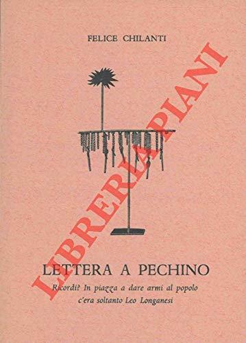 Lettera A Pechino. Ricordi? In Piazza A Dare Armi Al Popolo C'era Soltanto Leo Longanesi - Felice Chilanti - copertina