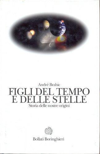 Figli del tempo e delle stelle - Storia delle nostre origini - André Brahic - copertina