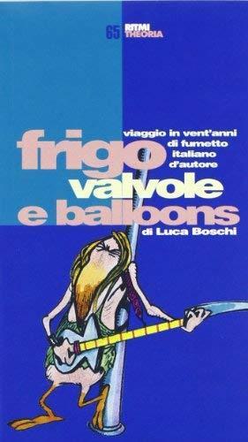 Frigo, valvole e balloons: viaggio in vent'anni di fumetto italiano d'autore - Luca Boschi - copertina
