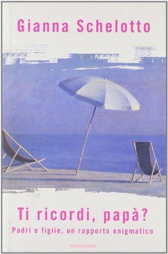 Ti ricordi, papà? Padri e figlie, un rapporto enigmatico - Gianna Schelotto - copertina