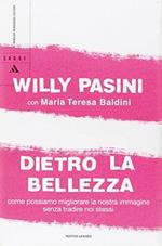 Dietro la bellezza. Come possiamo migliorare la nostra immagine senza tradire noi stessi