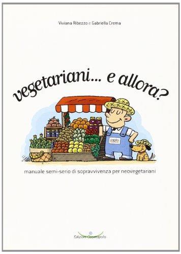 Vegetariani... e allora? Manuale semi-serio di sopravvivenza per neovegetariani - Viviana Ribezzo - copertina