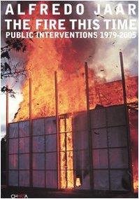 The fire this time. Public interventions 1979-2005 - Alfredo Jaar - copertina