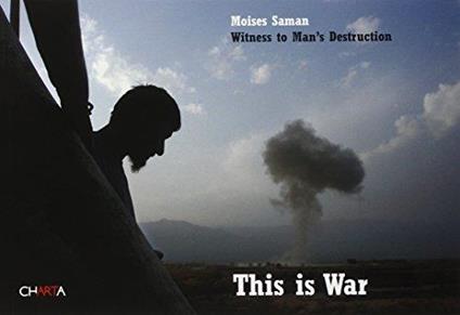 This is war. Witness to man's destruction - Moises Saman - copertina