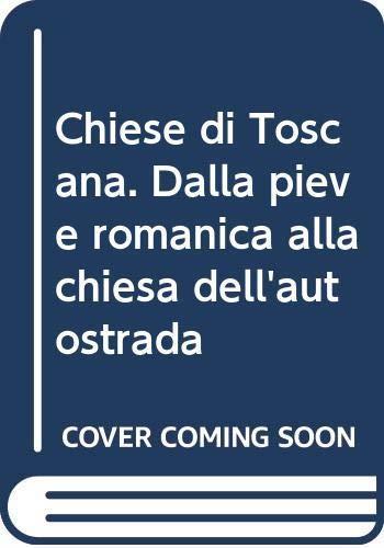 Chiese di Toscana. Dalla pieve romanica alla chiesa dell'autostrada - Claudio Angelini - copertina