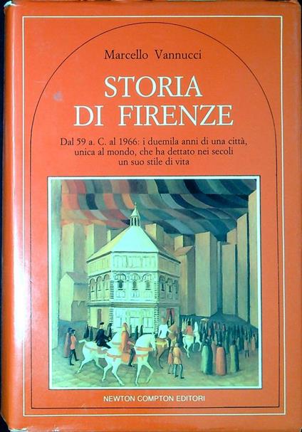 Storia di Firenze dal 59 a. C. al 1966: i duemila anni di una città, unica al mondo, che ha dettato nei secoli un suo stile di vita - Marcello Vannucci - copertina