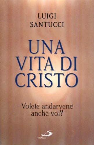 Una vita di Cristo. Volete andarvene anche voi? - Luigi Santucci - copertina