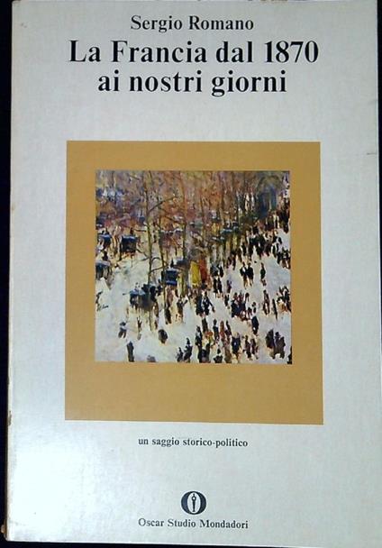 La Francia dal 1870 ai nostri giorni un saggio storico-politico - Sergio Romano - copertina