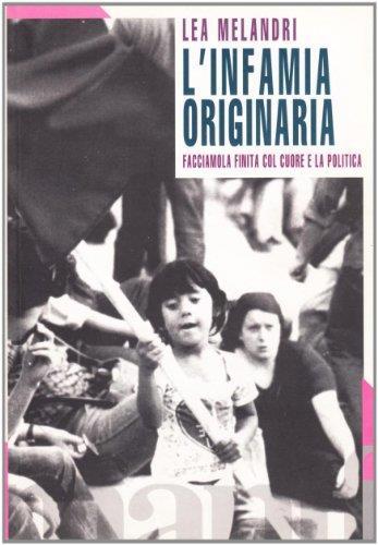 L' infamia originaria. Facciamola finita col cuore e la politica - Lea Melandri - copertina