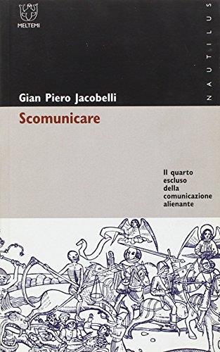 Scomunicare. Il quarto escluso della comunicazione alienante - Gian Piero Jacobelli - copertina