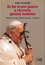 Io ho avuto paura a ricevere questa nomina. Ritratto di papa Wojtyla in parole e immagini
