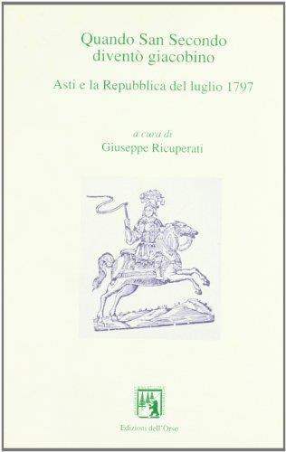 Quando San Secondo diventò giacobino. Asti e la Repubblica del luglio 1797. Atti del Convegno «Asti repubblicana. Bicentenario della Repubblica astese...» - Giuseppe Ricuperati - copertina
