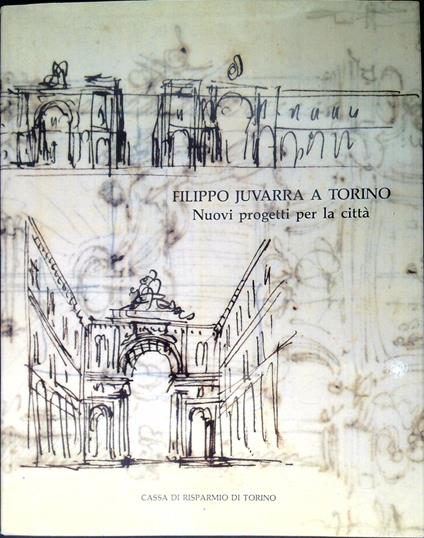 Filippo Juvarra a Torino nuovi progetti per la città - Andreina Griseri - copertina