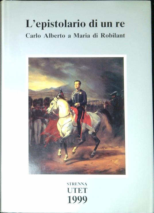 L' epistolario di un re Carlo Alberto a Maria di Robilant, 1827-1844 - Alberto Carlo - copertina