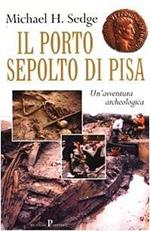Il porto sepolto di Pisa. Un'avventura archeologica