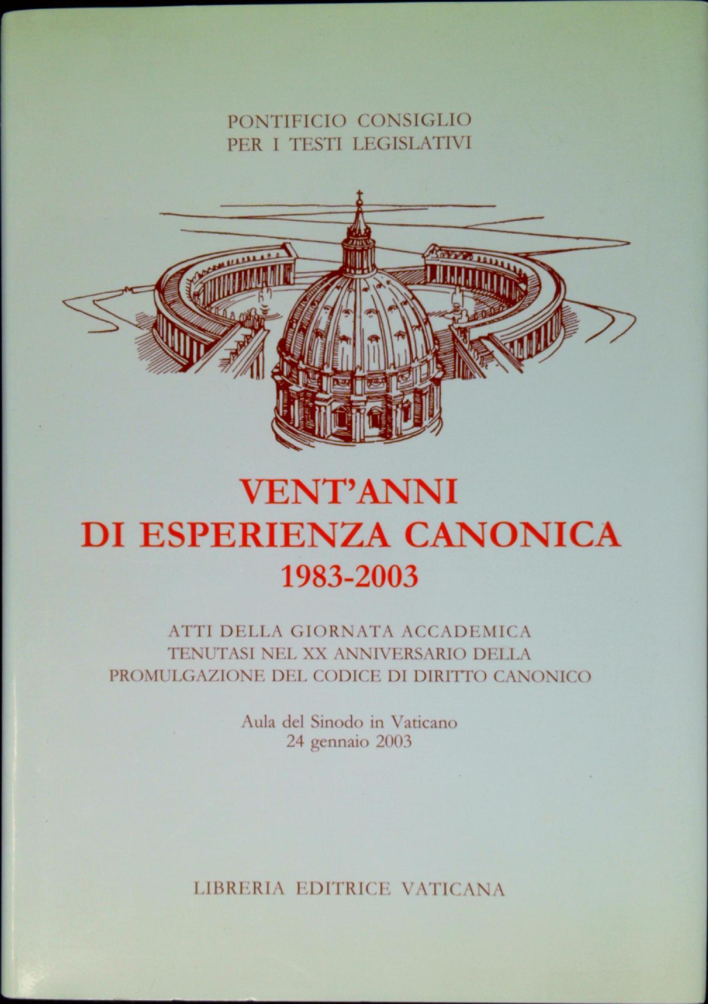 Vent'anni di esperienza canonica, 1983-2003 : Atti della Giornata Accademica tenutasi nel 20. anniversario della promulgazione del Codice di diritto canonico, Aula del Sinodo in Vaticano, 24 gennaio 2003