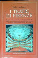 I teatri di Firenze : origini, storia, spettacoli, aneddoti e curiosità dei teatri, esistenti o scomparsi, che dall'epoca romana fino ad oggi hanno animato la vita della città
